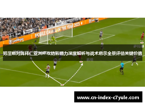 努涅斯对阵拜仁亚洲杯攻防影响力深度解析与战术启示全景评估关键价值 努涅斯对阵拜仁亚洲杯攻防影响力深度解析与战术启示全景评估关键价值